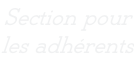 Section pour  les adhérents